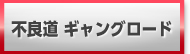 不良道~ギャングロード 販売 買取 RMT
